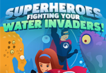 Superheroes: Fighting Your Water Invaders